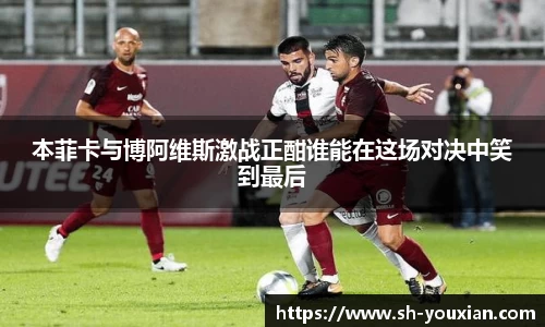 本菲卡与博阿维斯激战正酣谁能在这场对决中笑到最后