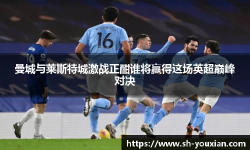 曼城与莱斯特城激战正酣谁将赢得这场英超巅峰对决
