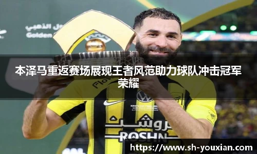 本泽马重返赛场展现王者风范助力球队冲击冠军荣耀