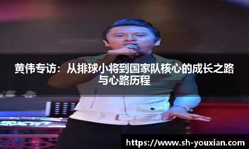 黄伟专访：从排球小将到国家队核心的成长之路与心路历程